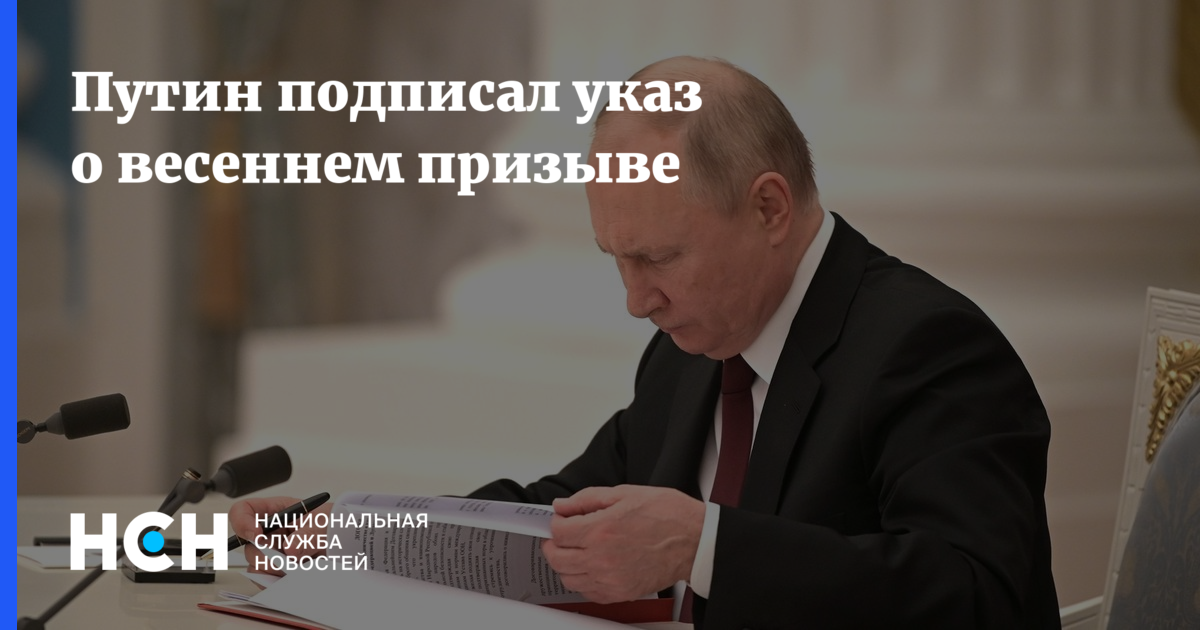 Подписан указ о весеннем призыве. Приказ Путина о весеннем призыве 2022