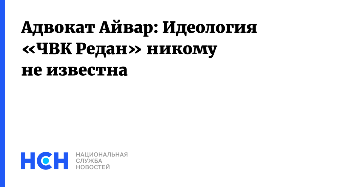 Адвокат Айвар: Идеология «ЧВК Редан» никому не известна