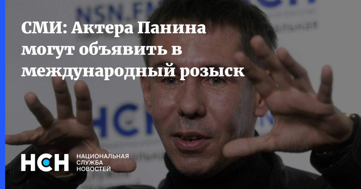 СМИ: Актера Панина могут объявить в международный розыск