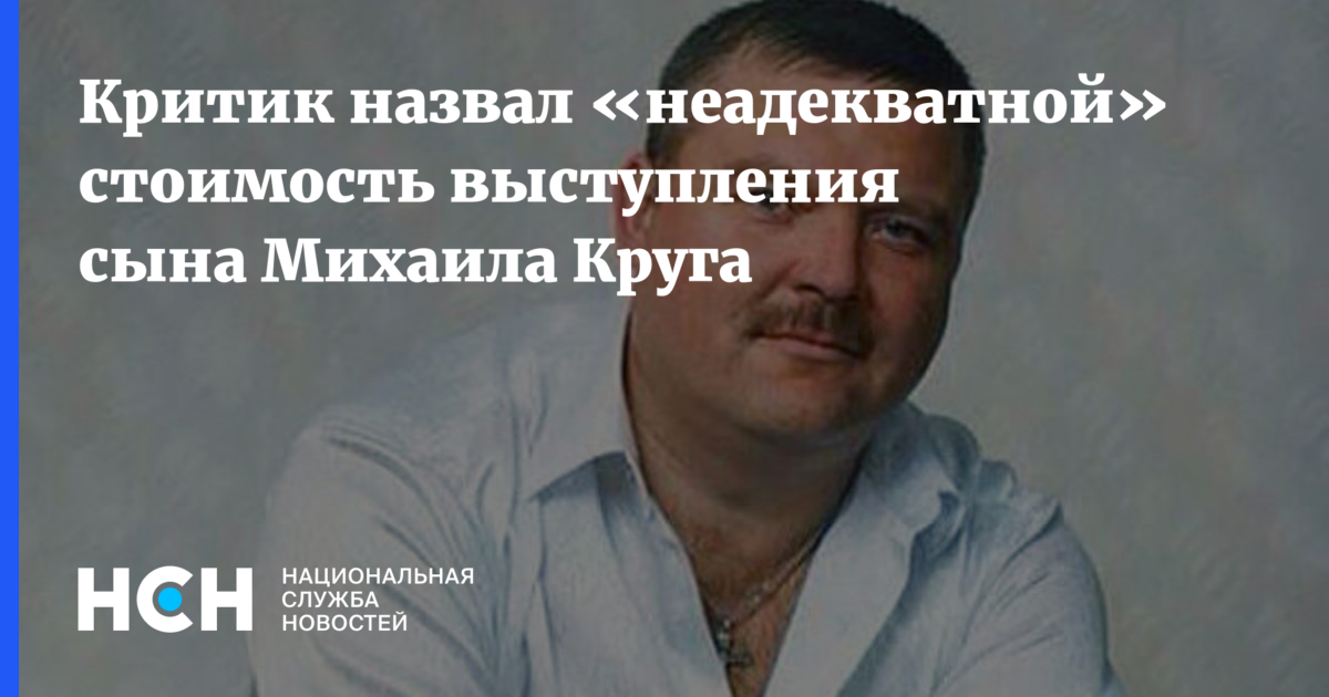 Критик назвал «неадекватной» стоимость выступления сына Михаила Круга