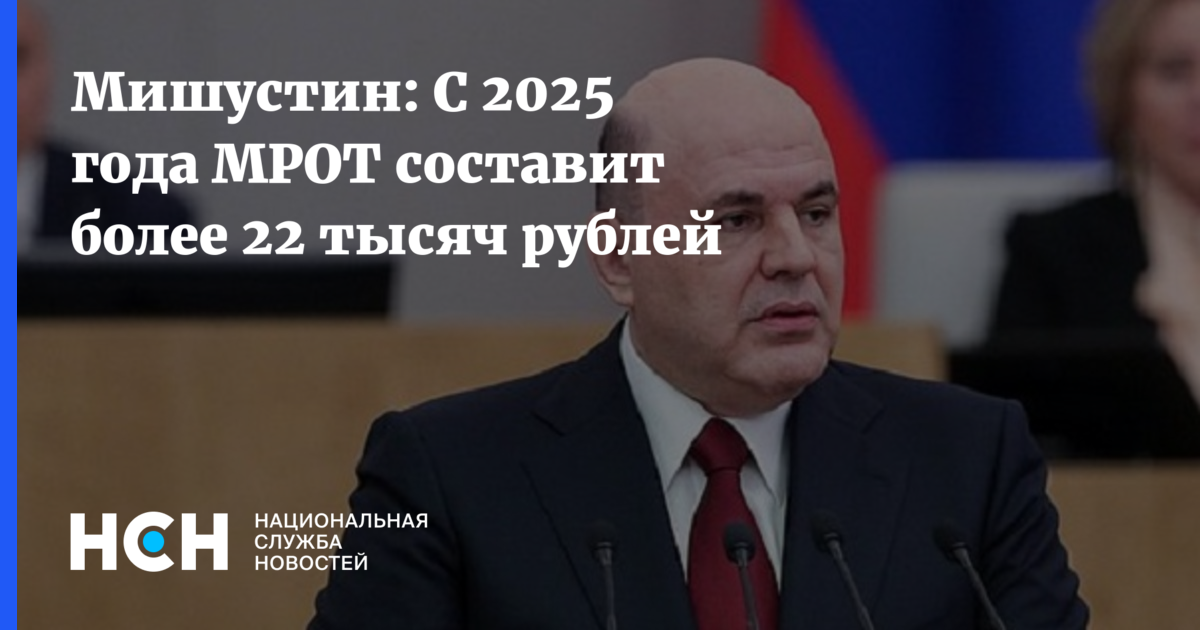 Мишустин: С 2025 года МРОТ составит более 22 тысяч рублей